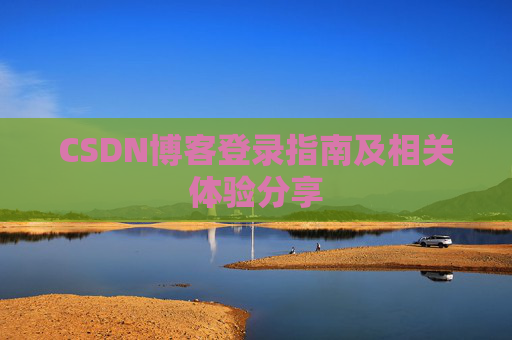 CSDN博客登录指南及相关体验分享